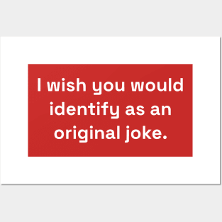 I Wish You Would Identify As An Original Joke Posters and Art